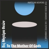 Anatolian Weapons - To The Mother Of Gods '2019