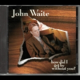 John Waite - How Did I Get By Without You [CDS] '1995