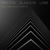 Preston - Glasgow - Lowe - Something About Rainbows [Hi-Res] '2018