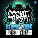 Cookie Monsta - Blame It On the Dog / Big Booty Bass '2013