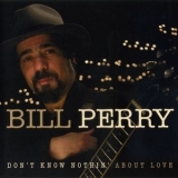Bill Perry - Don't Know Nothin' About Love '2006