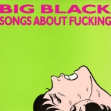 Big Black - Songs About Fucking [Remastered] [2018]  '2018