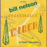 Bill Nelson - Practically Wired Or How I Became Guitarboy '1995
