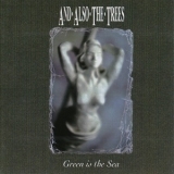 And Also The Trees - Green is the Sea '1992