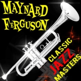 Maynard Ferguson - Classic Jazz Masters '2012