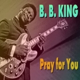 B.B. King - Pray For You '2016