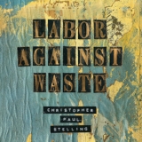 Christopher Paul Stelling - Labor Against Waste '2015