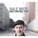 Rale Micic - Only Love Will Stay '2021 - Album