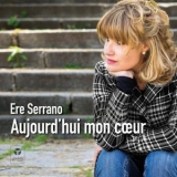 Ere Serrano - Aujourdhui mon coeur '2018 - Album