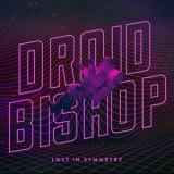 Droid Bishop - Lost In Symmetry '2018