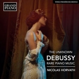 Nicolas Horvath - The Unknown Debussy: Rare Piano Music '2020