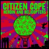 Citizen Cope - Heroin and Helicopters '2019