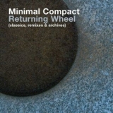 Minimal Compact - Returning Wheel (Classics, Remixes & Archives) '2004