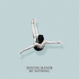 Boston Manor - Be Nothing. '2016