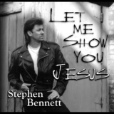 Stephen Bennett - Let Me Show You Jesus '2001