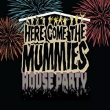 Here Come the Mummies - HOUSE PARTY '2022