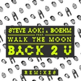 Steve Aoki - Back 2 U (feat. WALK THE MOON) (Remixes) '2016 - Remix