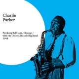Charlie Parker - At The Pershing Ballroom With The Dizzy Gillespie Big Band 1948 '2019