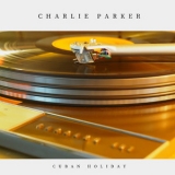 Charlie Parker - Cuban Holiday '2019