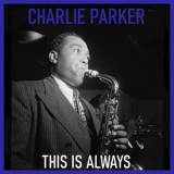 Charlie Parker - This Is Always '2013