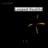 Alec Koff - Looped Reality '2022