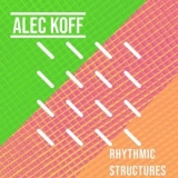 Alec Koff - Rhythmic Structures '2021