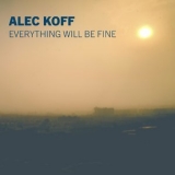 Alec Koff - Everything Will Be Fine '2021