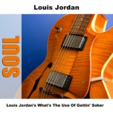 Louis Jordan - Louis Jordan's What's The Use Of Gettin' Sober '2011