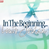Louis Jordan - In The Beginning... (Digital Only) '2011