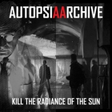 Autopsia - Kill the Radiance of the Sun '2015
