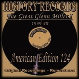 Glenn Miller - History Records - American Edition 124 - The Great Glenn Miller I - 1939-40 (Original Recordings - Remastered) '2013