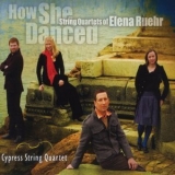 Cypress String Quartet - How She Danced: String Quartets of Elena Ruehr '2010