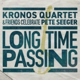 Kronos Quartet - Long Time Passing: Kronos Quartet and Friends Celebrate Pete Seeger '2020