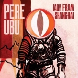 Pere Ubu - Lady From Shanghai '2013