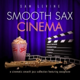 Sam Levine - Smooth Sax Cinema: A Cinematic Smooth Jazz Collection Featuring Saxophone '2011