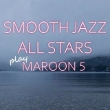 Smooth Jazz All Stars - Smooth Jazz All Stars Play Maroon 5 (Instrumental) '2023