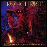 Ironchrist - Getting The Most Out Of Your Extinction '2012