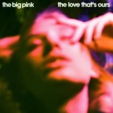The Big Pink - The Love That's Ours '2022
