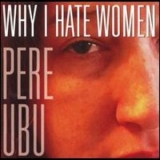 Pere Ubu - Why I Hate Women '2006