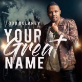 Todd Dulaney - Your Great Name '2018