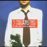 3 Colours Red - If You Ain't Got A Weapon...You'll Never Get A Say '2005