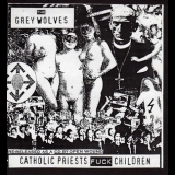 The Grey Wolves - Catholic Priests Fuck Children '1996 - Album