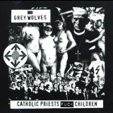 The Grey Wolves - Catholic Priests Fuck Children  '1996 - Album