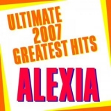 Alexia - Ultimate 2007 Greatest Hits '2007 - Compilation