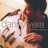 Danny Vera - For The Light In Your Eyes '2002 - Album