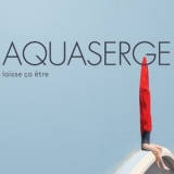 Aquaserge - Laisse ca etre '2017 - Album