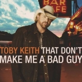 Toby Keith - That Dont Make Me A Bad Guy '2008 - Album