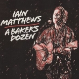 Iain Matthews - A Baker's Dozen '2017 - Album