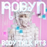 Robyn - Body Talk Pt 3 '2010 - Album