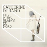 Catherine Durand - les murs blancs du Nord '2012 - Album